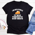 I'm Into Fitness... Fit'ness Pumpkin Pie In My Mouth T-Shirt - T-SHIRT at Dealshubindia