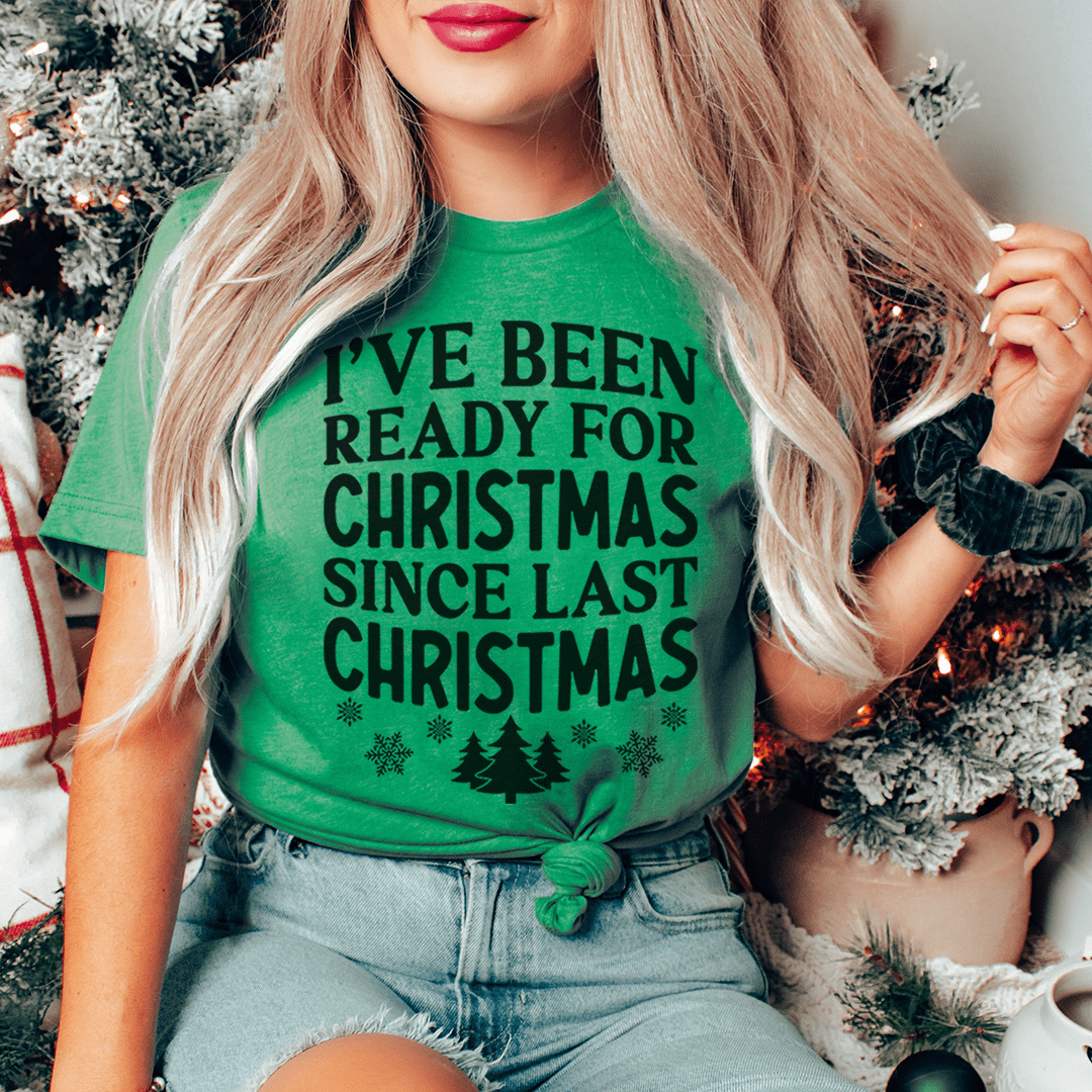 I've Been Ready For Christmas Since Last Christmas T-Shirt - T-SHIRT at Dealshubindia