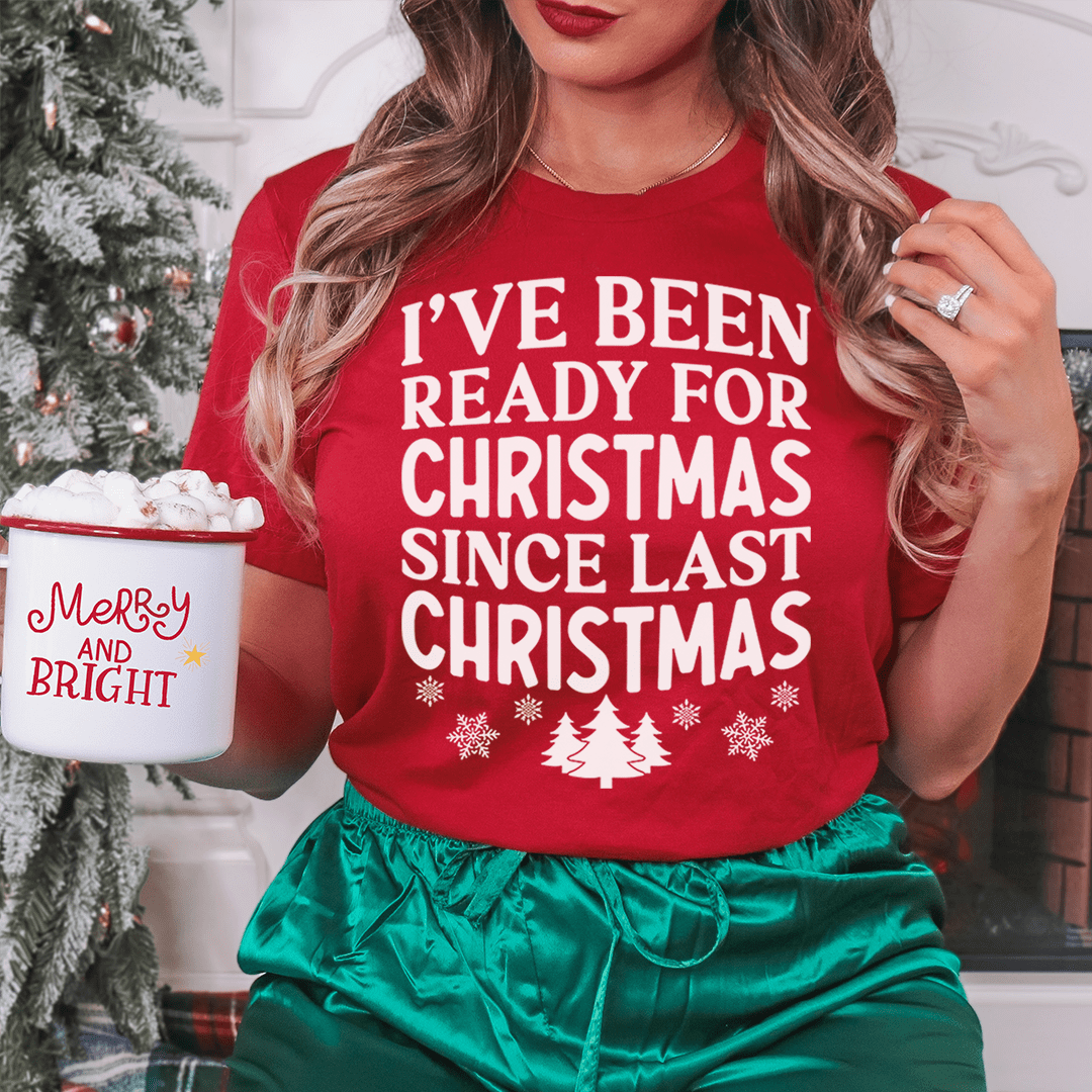 I've Been Ready For Christmas Since Last Christmas T-Shirt - T-SHIRT at Dealshubindia