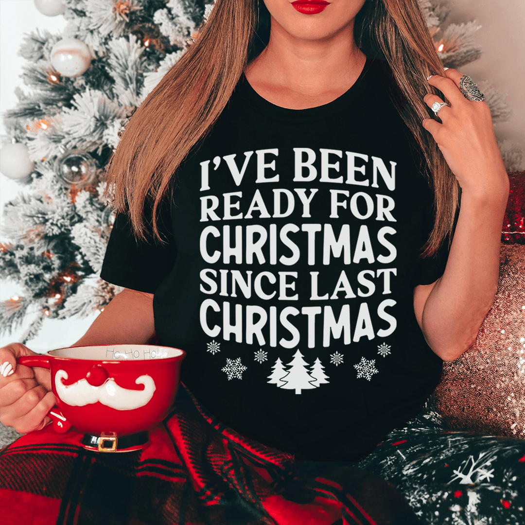 I've Been Ready For Christmas Since Last Christmas Tee - T-SHIRT at Dealshubindia