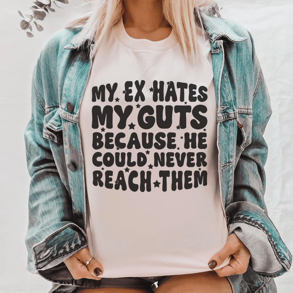 My Ex Hates My Guts Because He Could Never Reach Them Tee