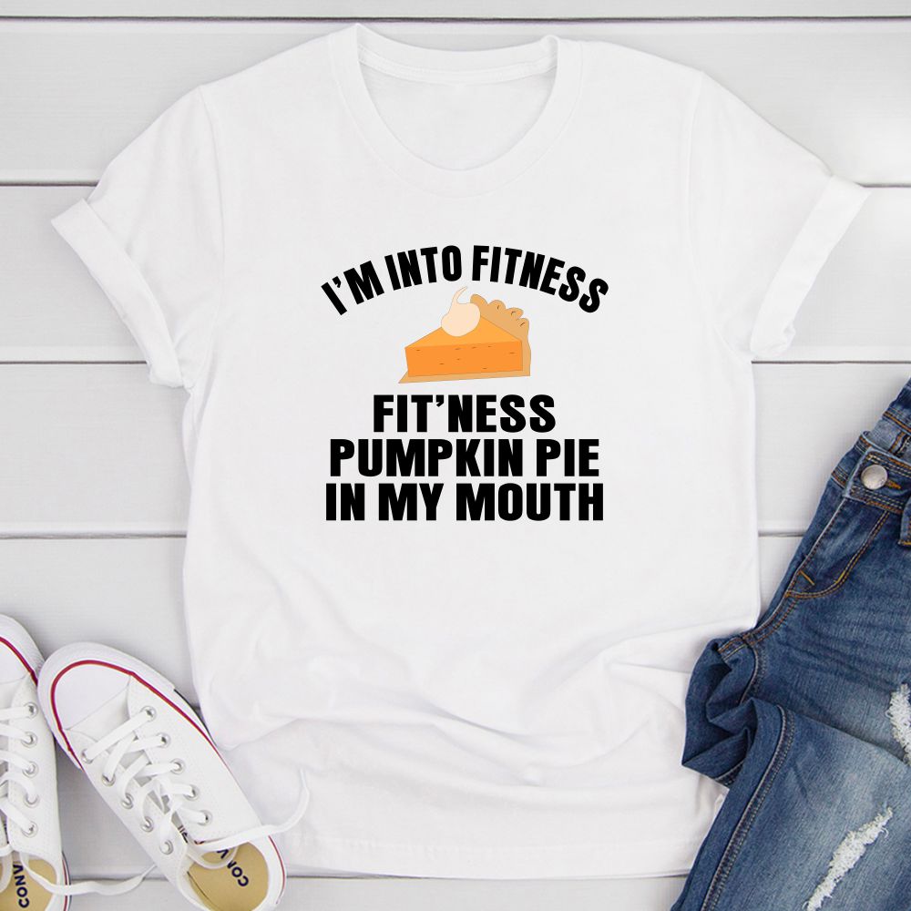 I'm Into Fitness... Fit'ness Pumpkin Pie In My Mouth T-Shirt - T-SHIRT at Dealshubindia