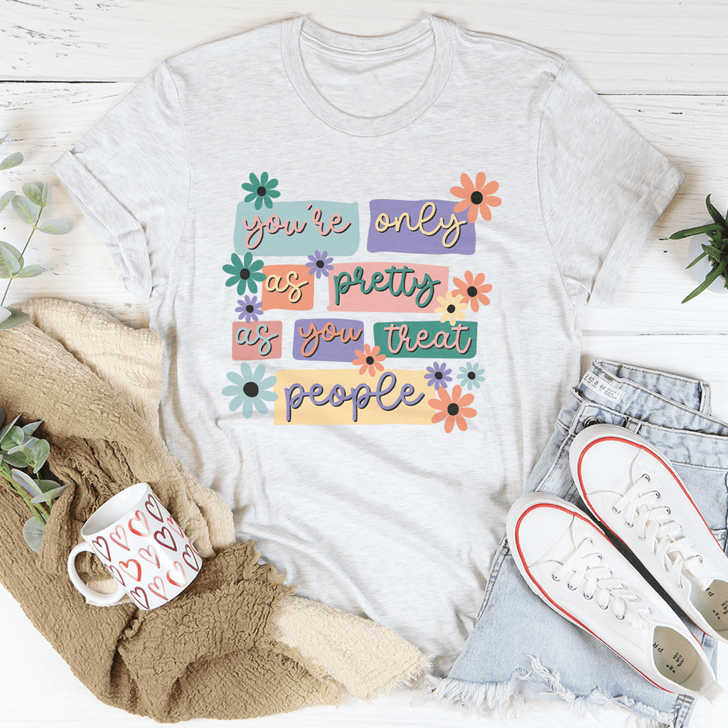 You're Only As Pretty As You Treat People Tee